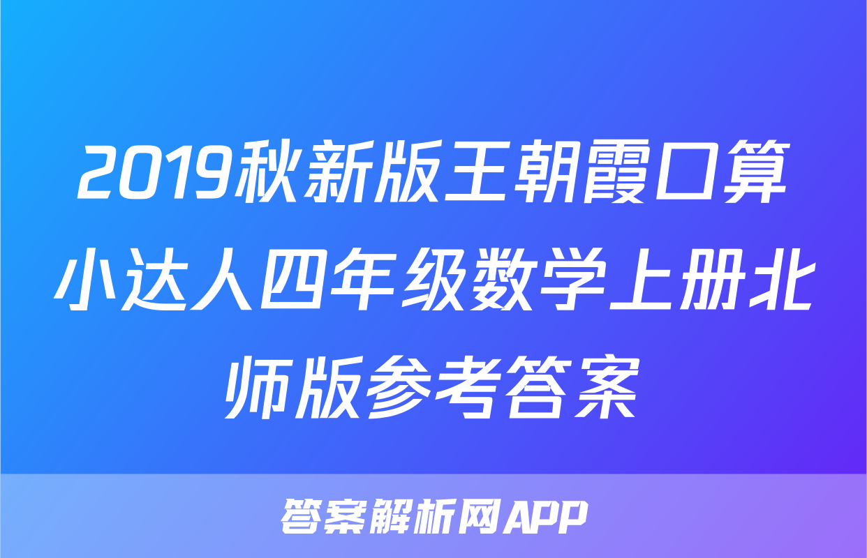 2019秋新版王朝霞口算小达人四年级数学上册北师版参考答案