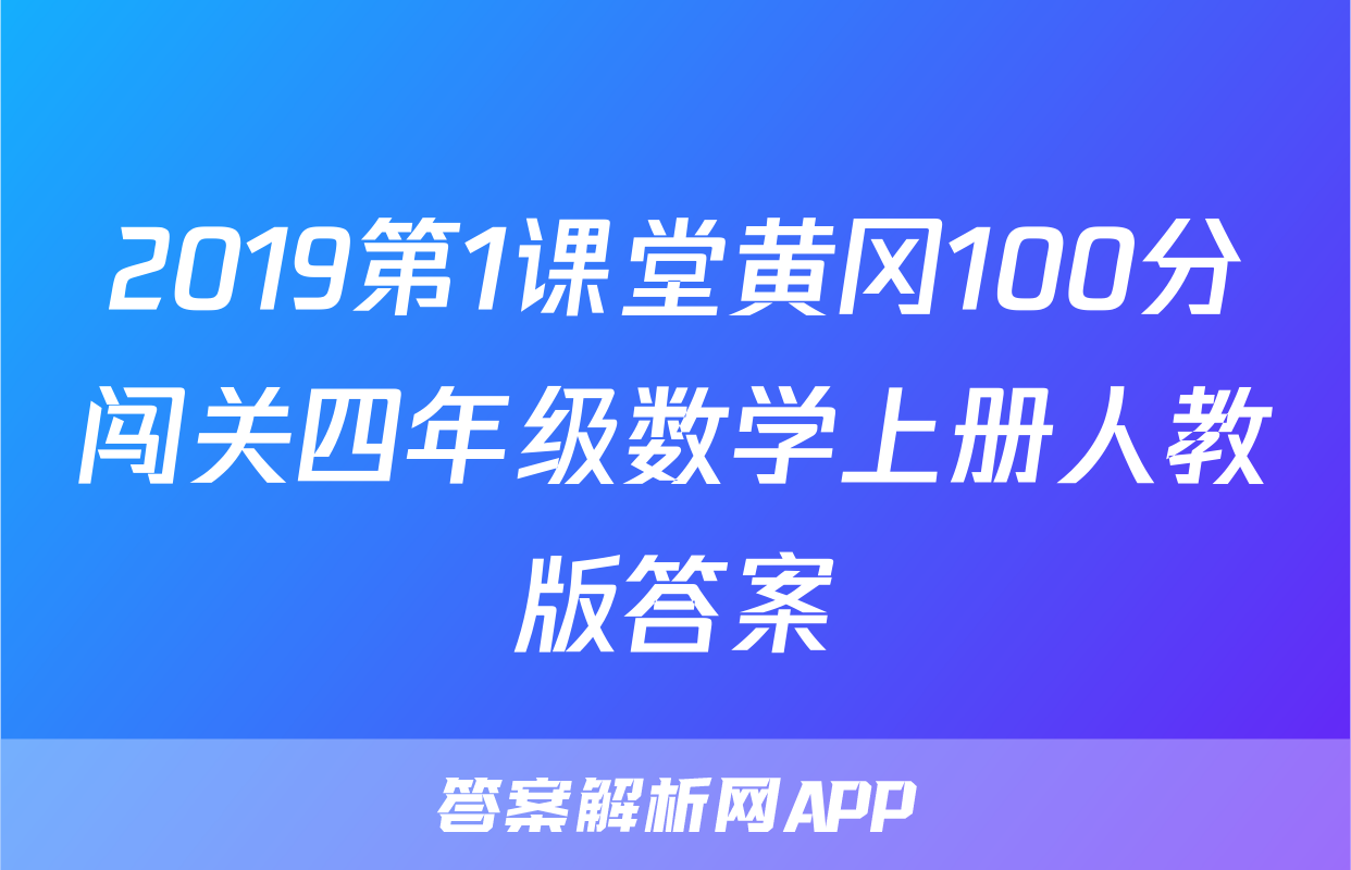 2019第1课堂黄冈100分闯关四年级数学上册人教版答案