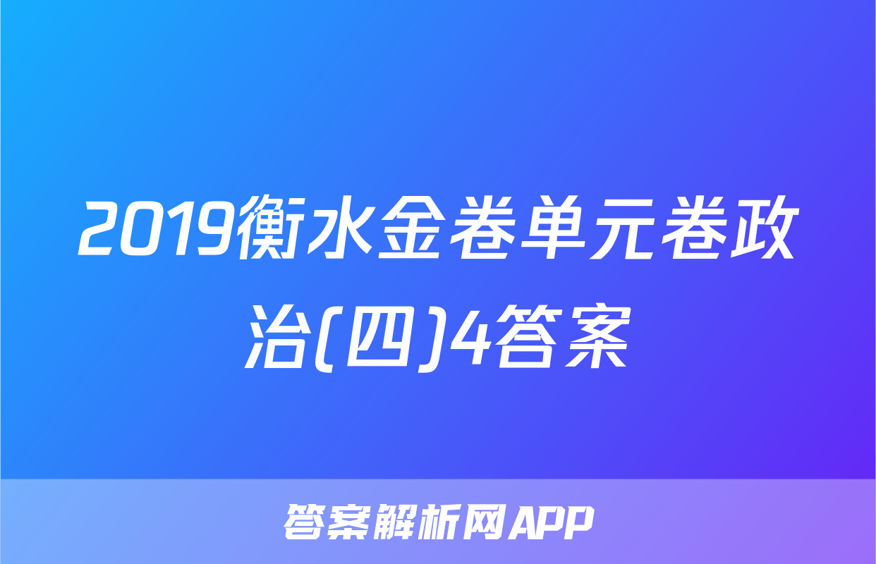 2019衡水金卷单元卷政治(四)4答案
