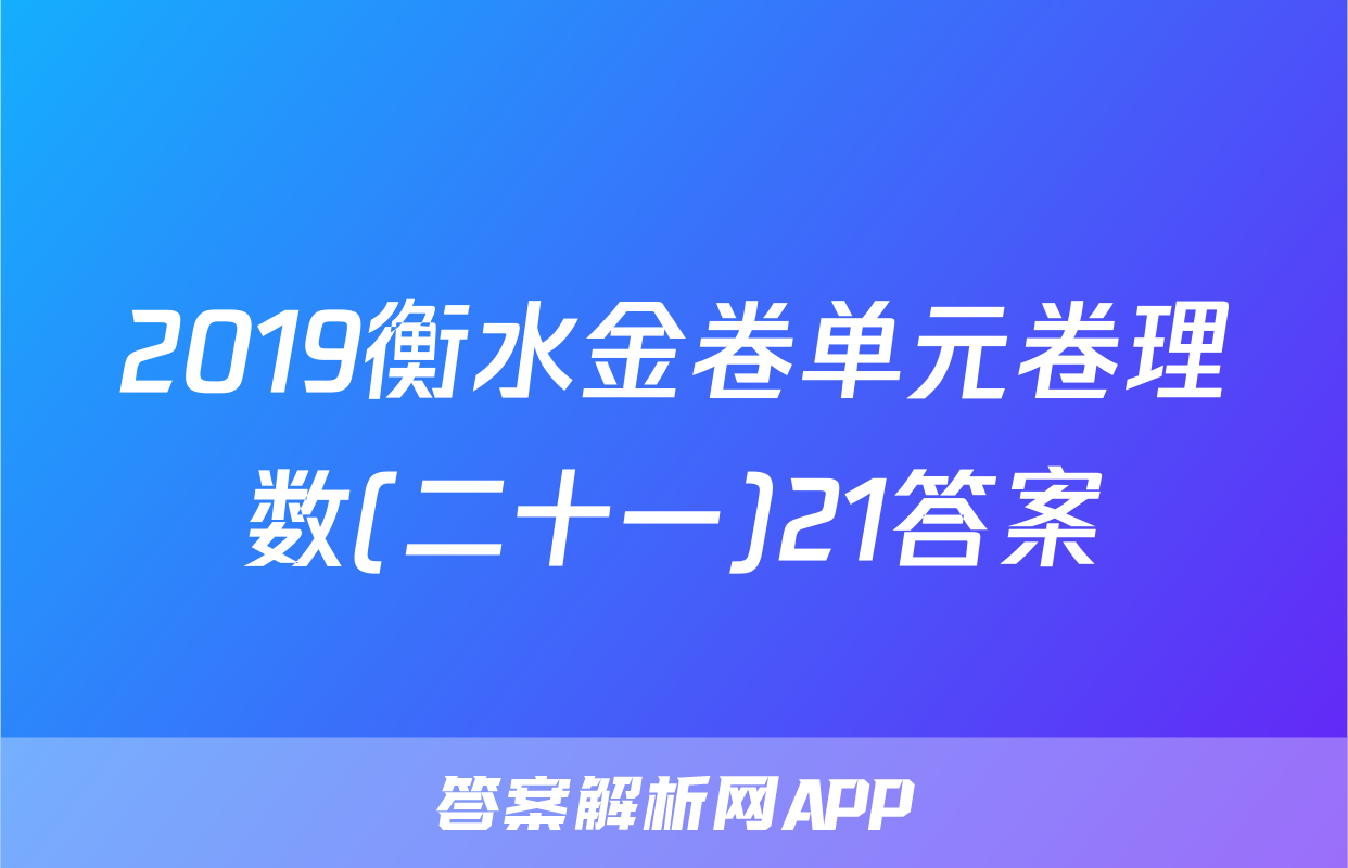 2019衡水金卷单元卷理数(二十一)21答案