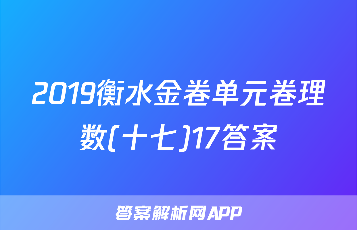 2019衡水金卷单元卷理数(十七)17答案