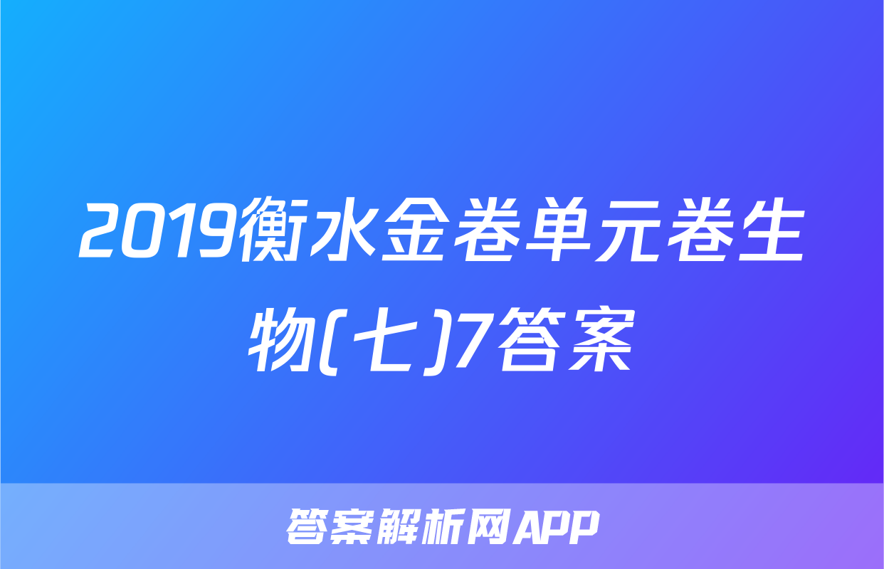 2019衡水金卷单元卷生物(七)7答案
