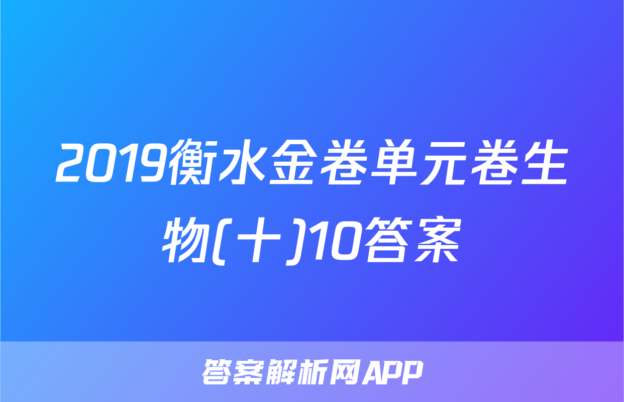 2019衡水金卷单元卷生物(十)10答案