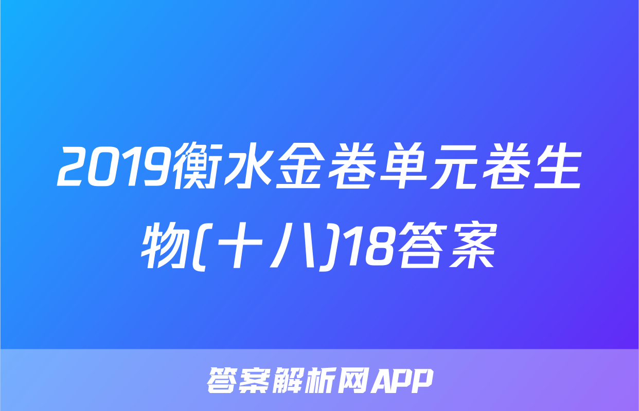 2019衡水金卷单元卷生物(十八)18答案