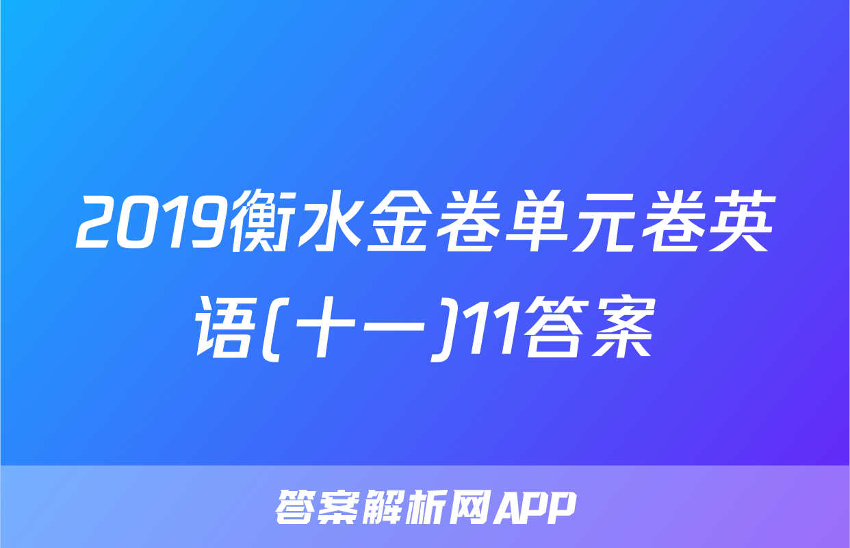 2019衡水金卷单元卷英语(十一)11答案