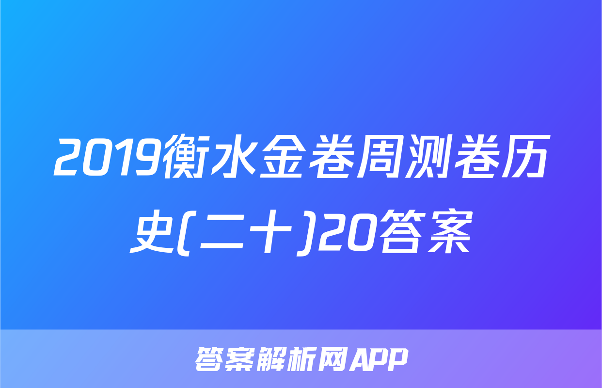 2019衡水金卷周测卷历史(二十)20答案
