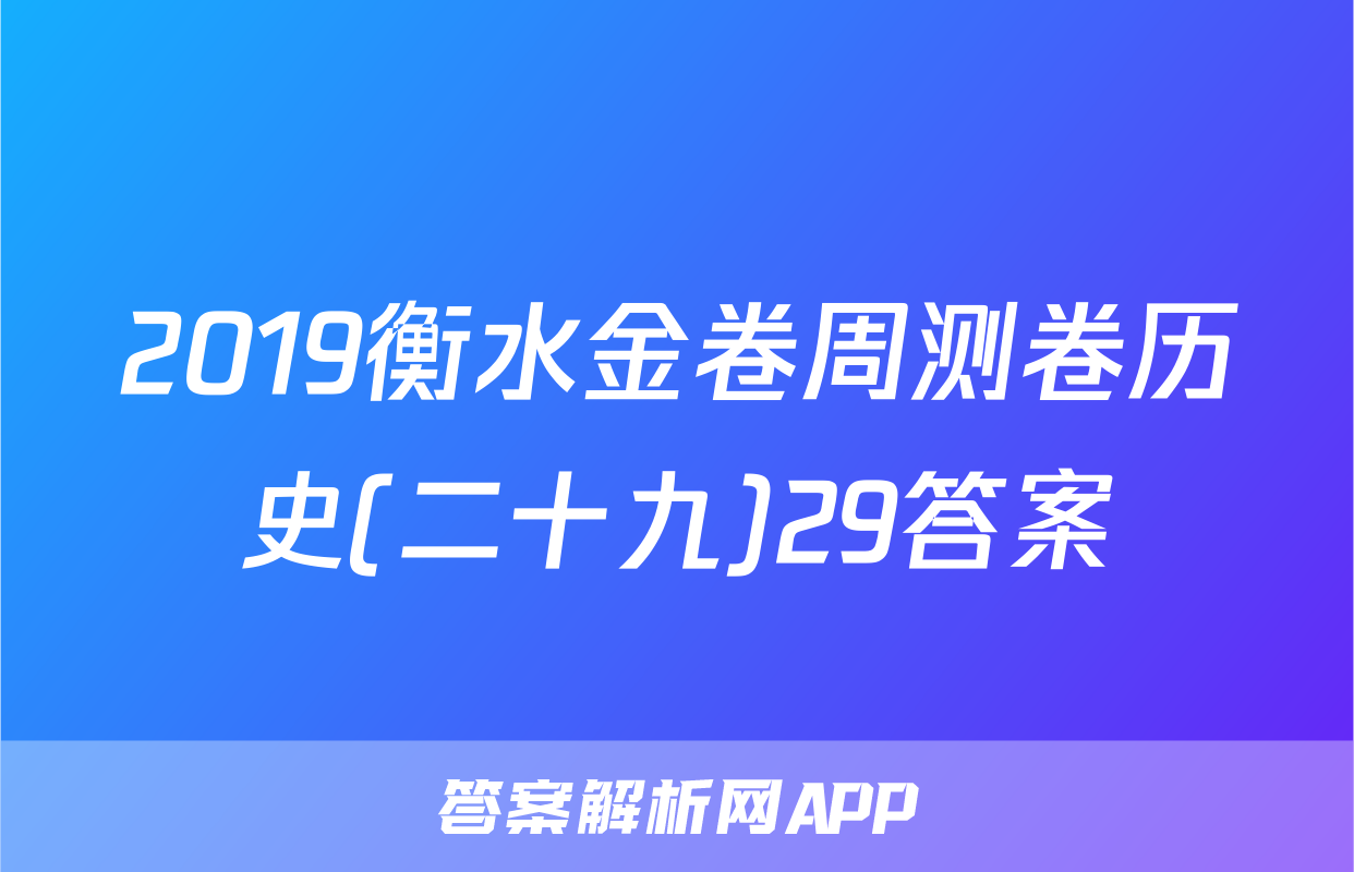 2019衡水金卷周测卷历史(二十九)29答案