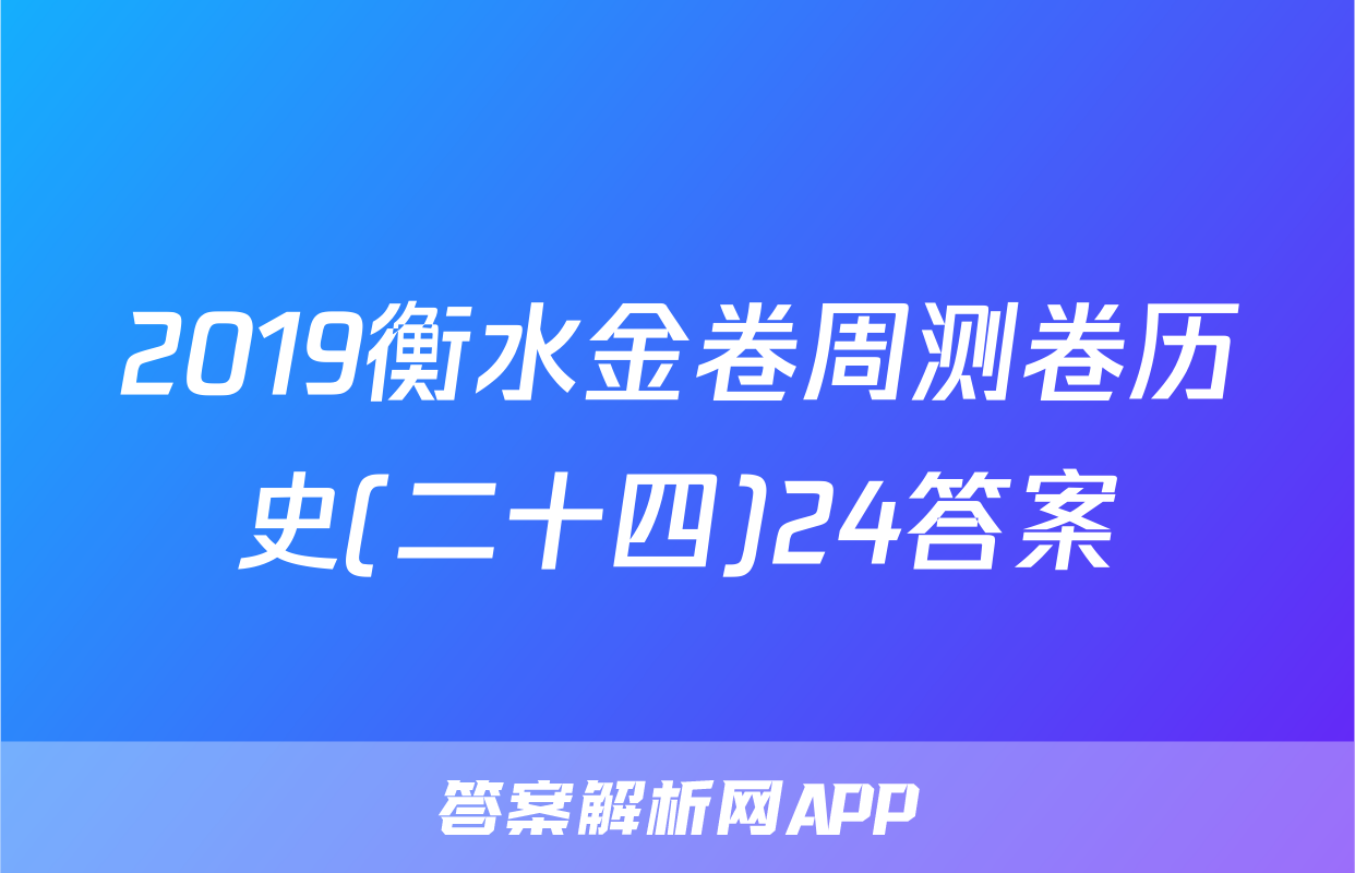 2019衡水金卷周测卷历史(二十四)24答案