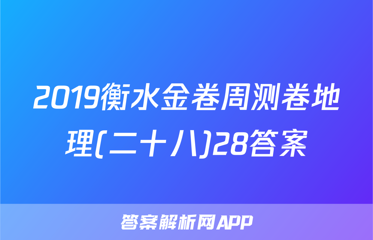 2019衡水金卷周测卷地理(二十八)28答案