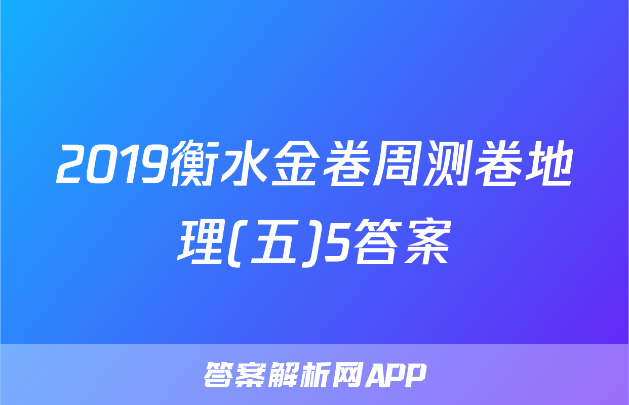 2019衡水金卷周测卷地理(五)5答案