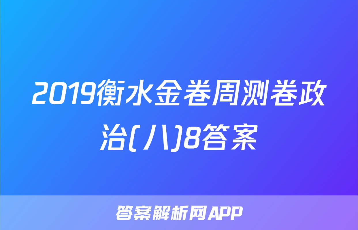 2019衡水金卷周测卷政治(八)8答案