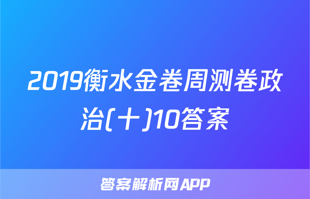 2019衡水金卷周测卷政治(十)10答案