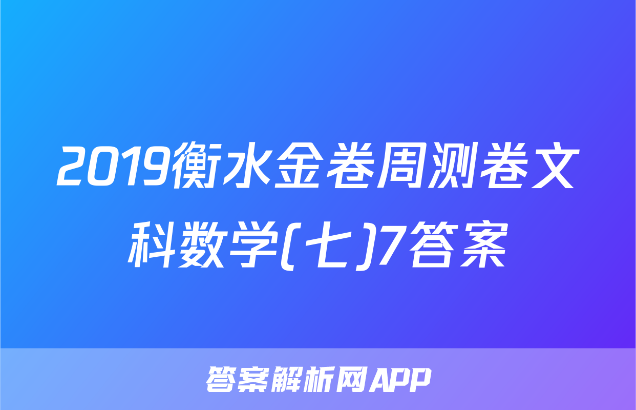 2019衡水金卷周测卷文科数学(七)7答案
