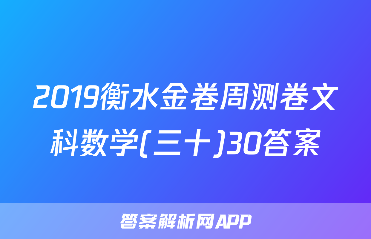 2019衡水金卷周测卷文科数学(三十)30答案