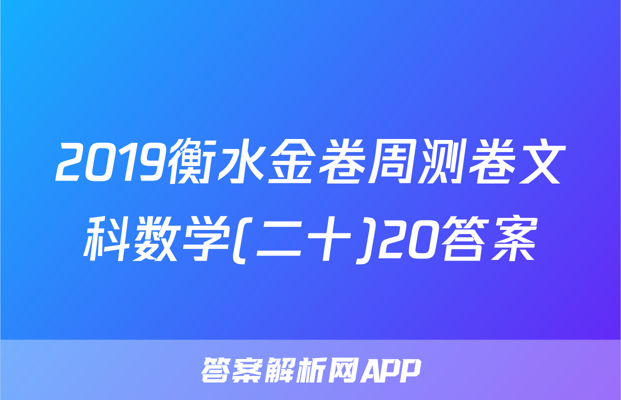 2019衡水金卷周测卷文科数学(二十)20答案