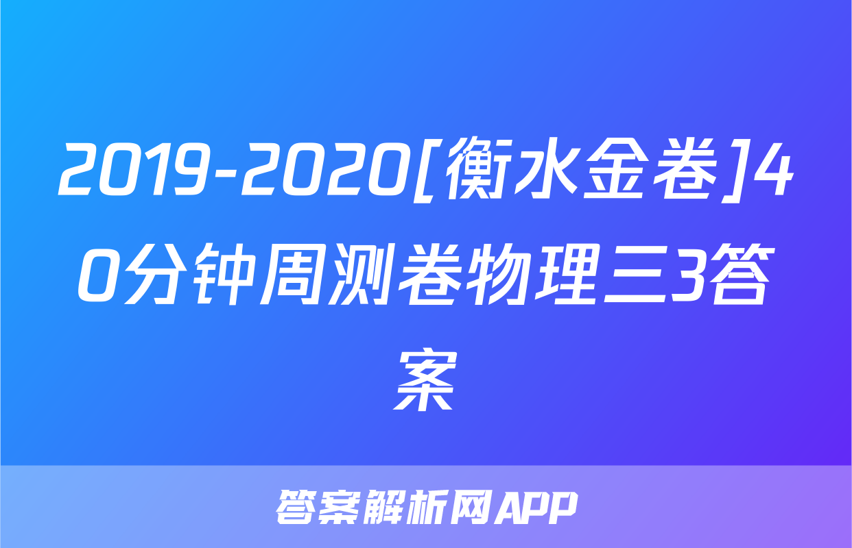 2019-2020[衡水金卷]40分钟周测卷物理三3答案
