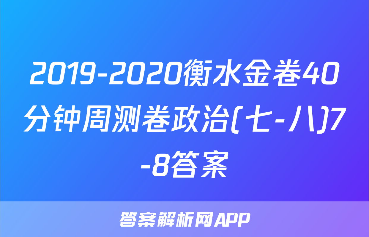 2019-2020衡水金卷40分钟周测卷政治(七-八)7-8答案