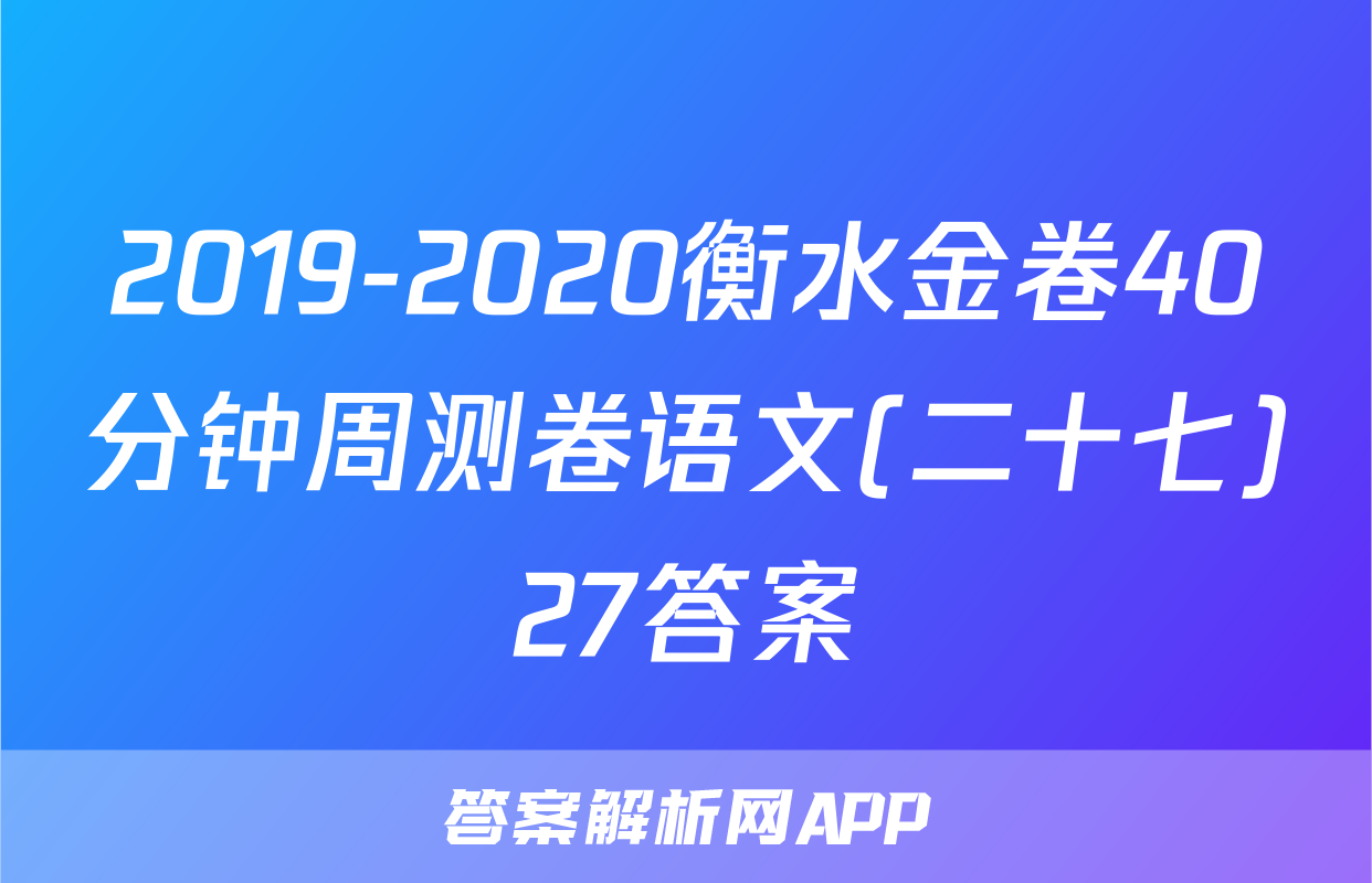 2019-2020衡水金卷40分钟周测卷语文(二十七)27答案