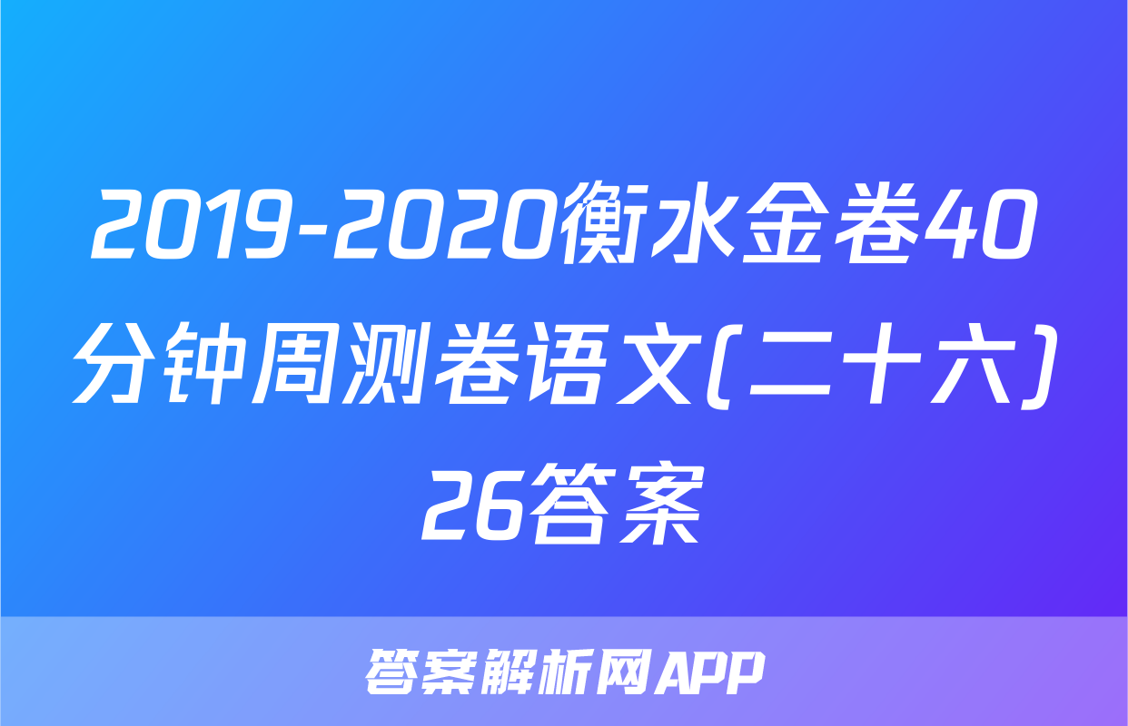 2019-2020衡水金卷40分钟周测卷语文(二十六)26答案