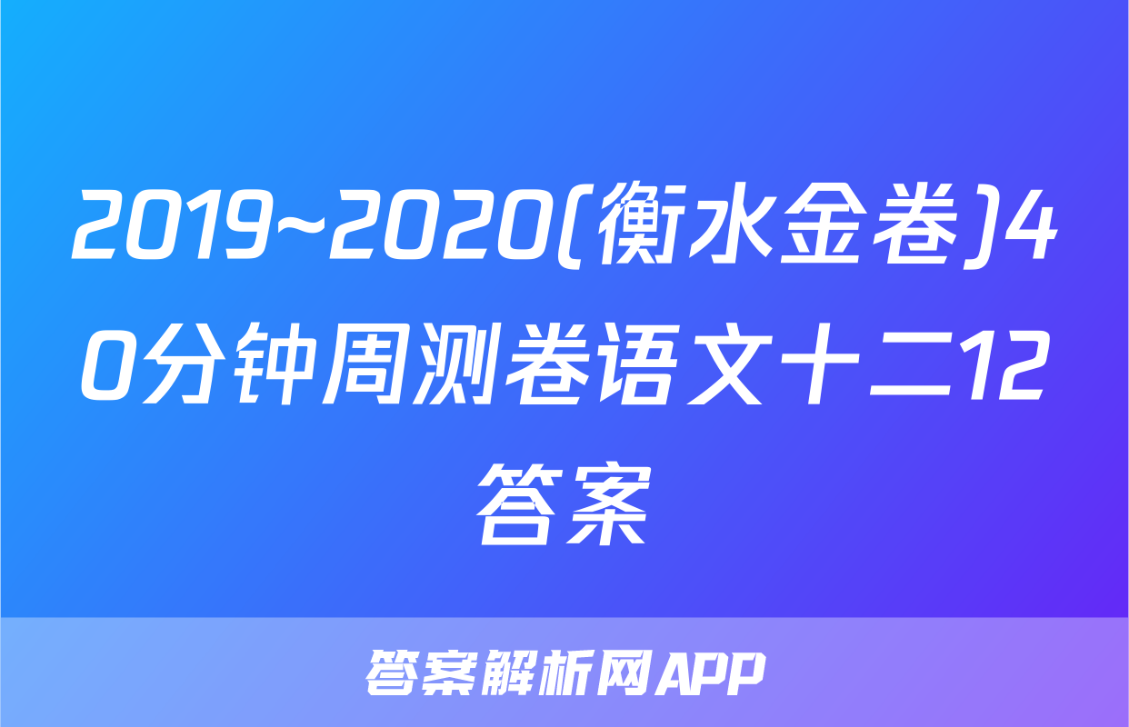 2019~2020(衡水金卷)40分钟周测卷语文十二12答案