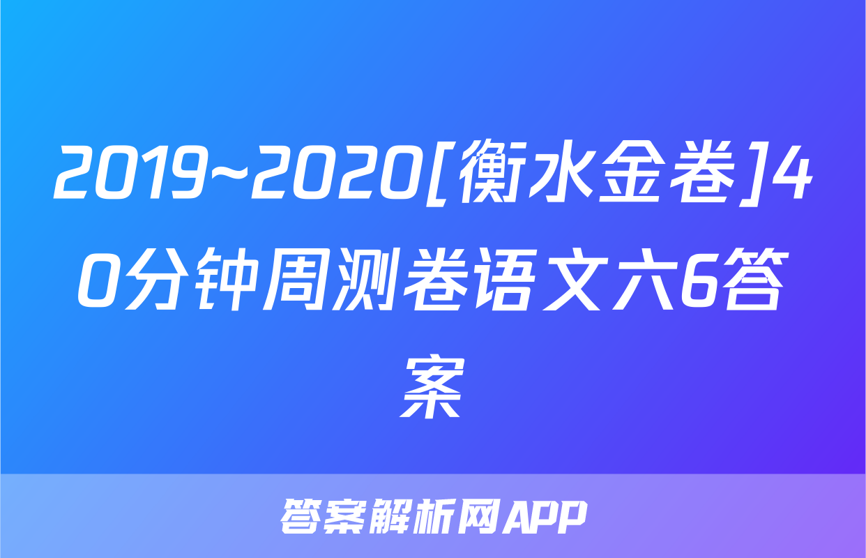 2019~2020[衡水金卷]40分钟周测卷语文六6答案