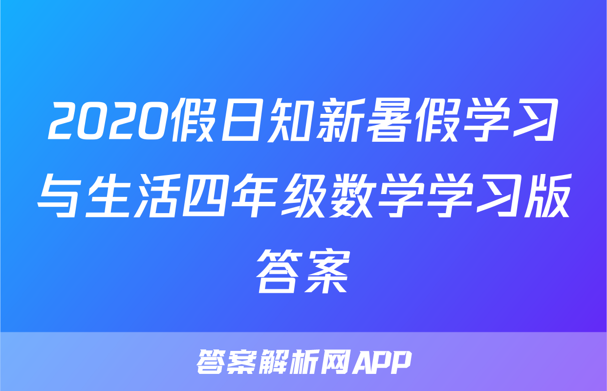 2020假日知新暑假学习与生活四年级数学学习版答案
