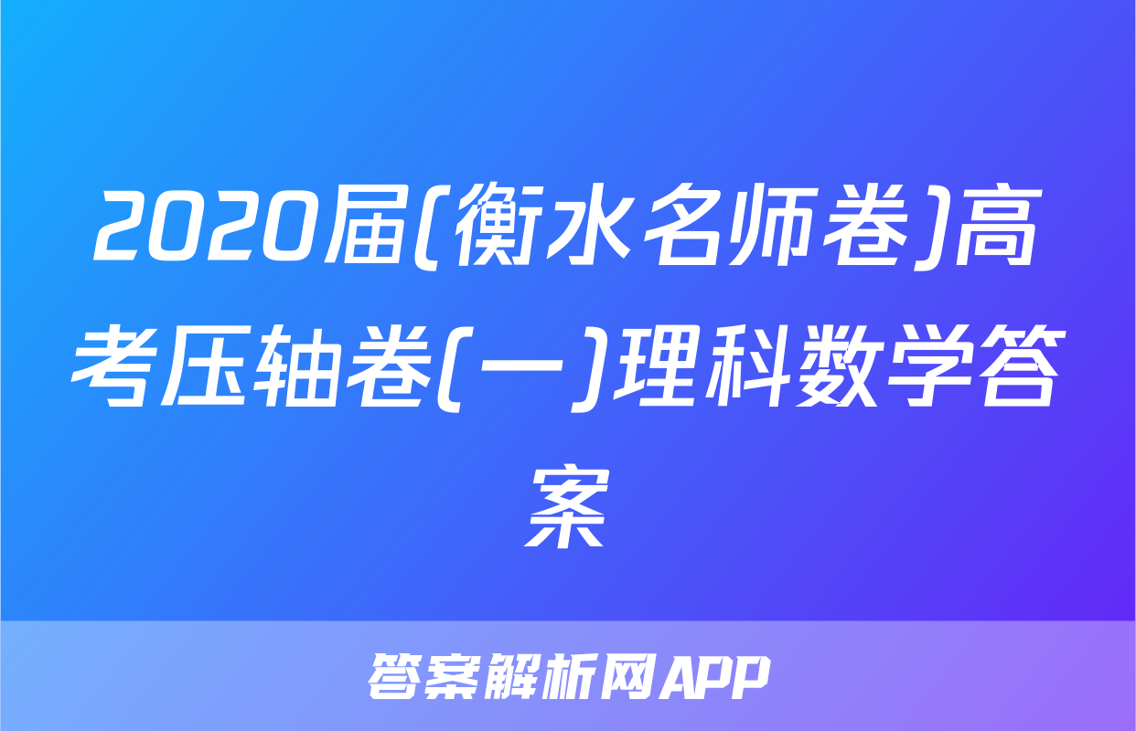 2020届(衡水名师卷)高考压轴卷(一)理科数学答案