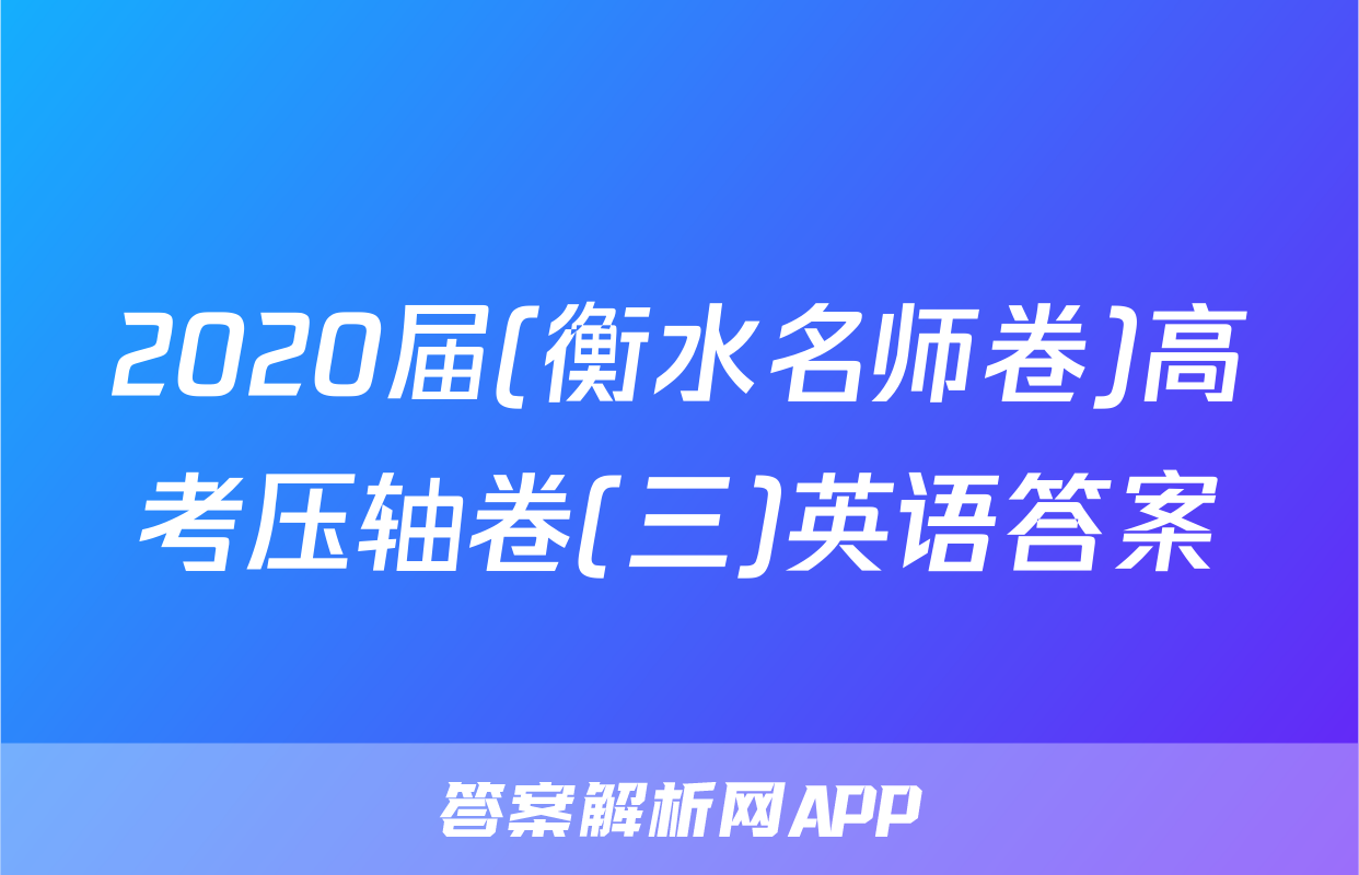 2020届(衡水名师卷)高考压轴卷(三)英语答案