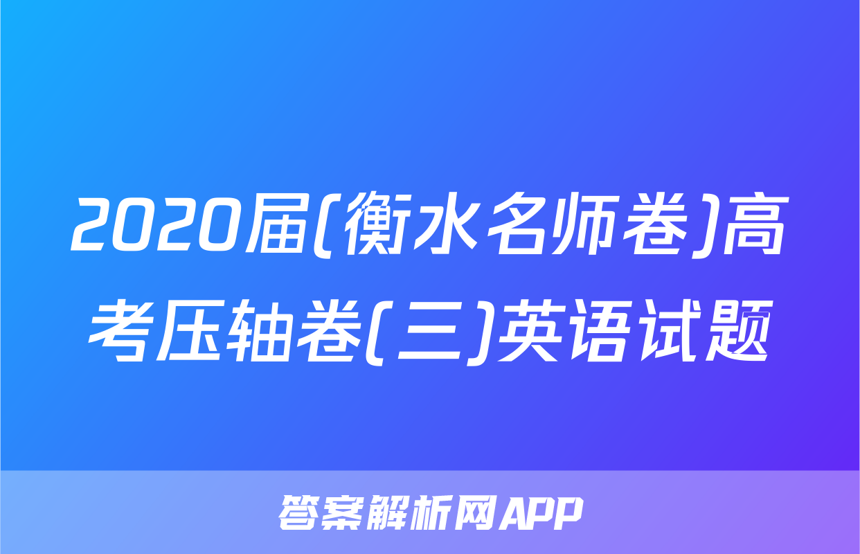 2020届(衡水名师卷)高考压轴卷(三)英语试题