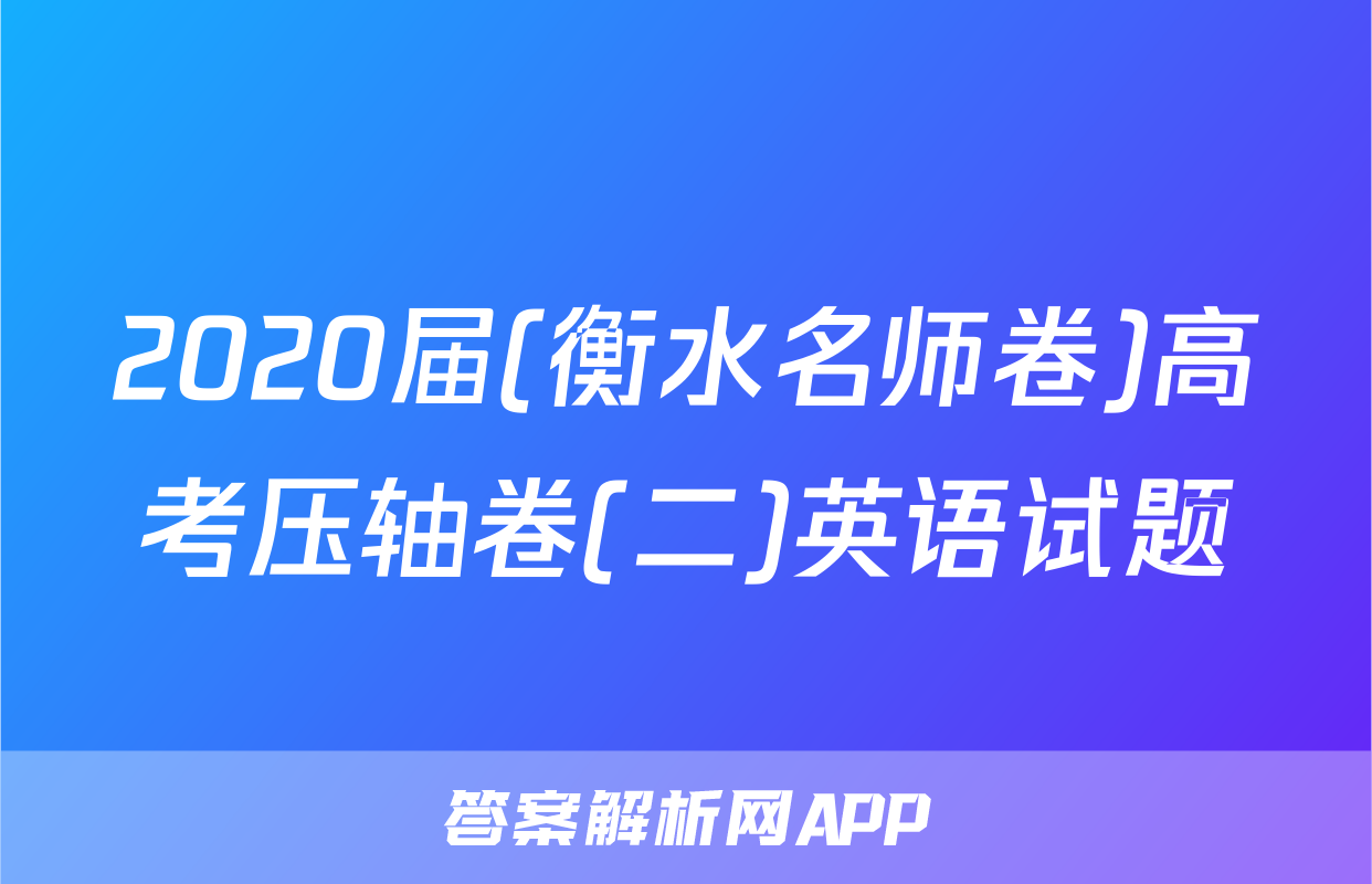 2020届(衡水名师卷)高考压轴卷(二)英语试题
