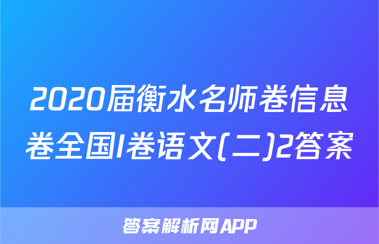 2020届衡水名师卷信息卷全国I卷语文(二)2答案