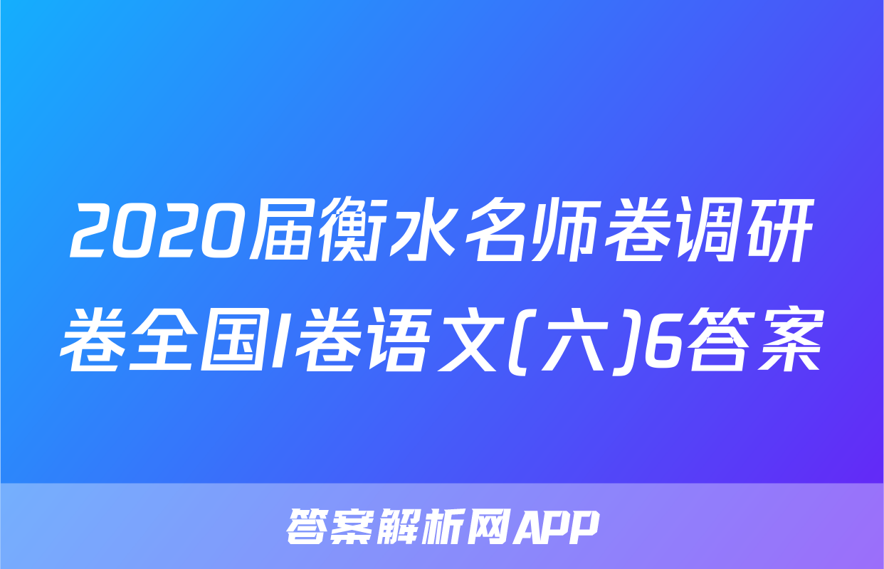 2020届衡水名师卷调研卷全国I卷语文(六)6答案