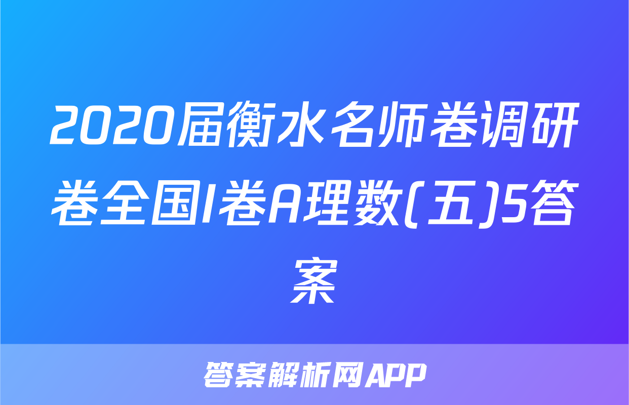 2020届衡水名师卷调研卷全国I卷A理数(五)5答案