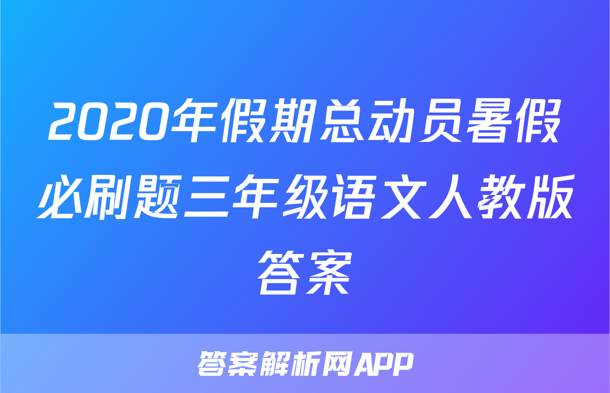 2020年假期总动员暑假必刷题三年级语文人教版答案