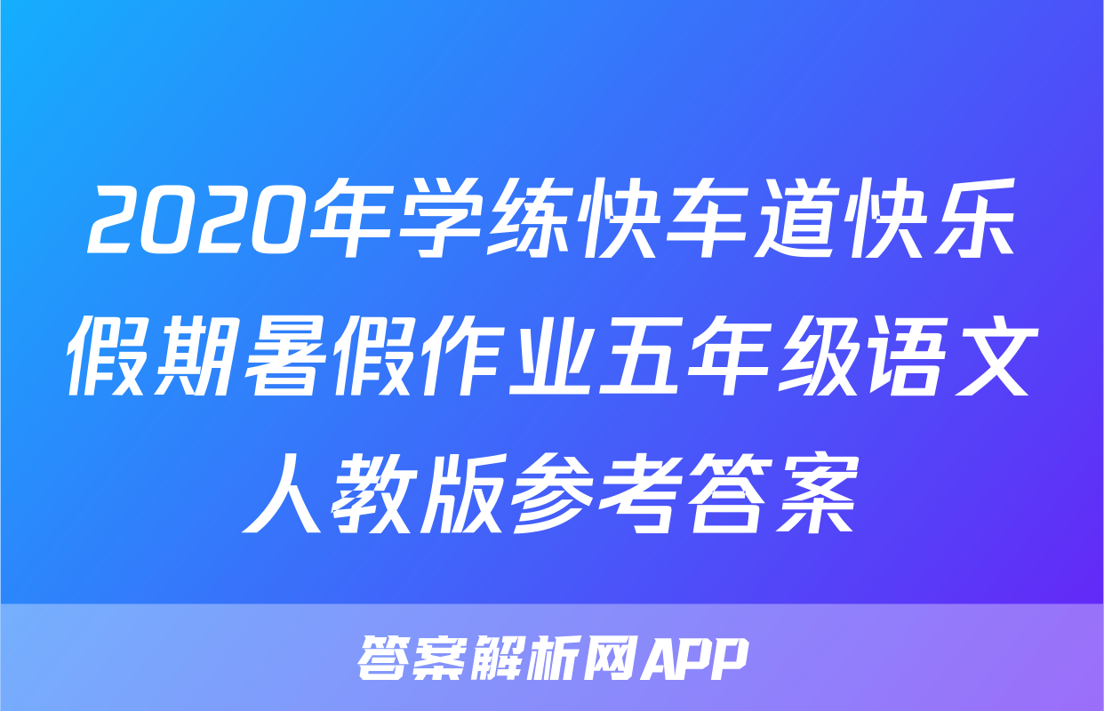 2020年学练快车道快乐假期暑假作业五年级语文人教版参考答案