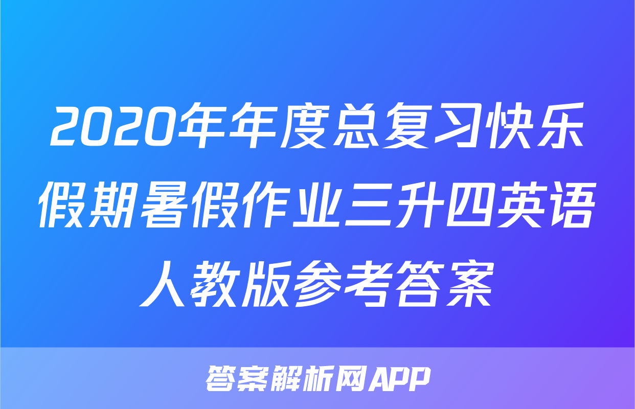 2020年年度总复习快乐假期暑假作业三升四英语人教版参考答案