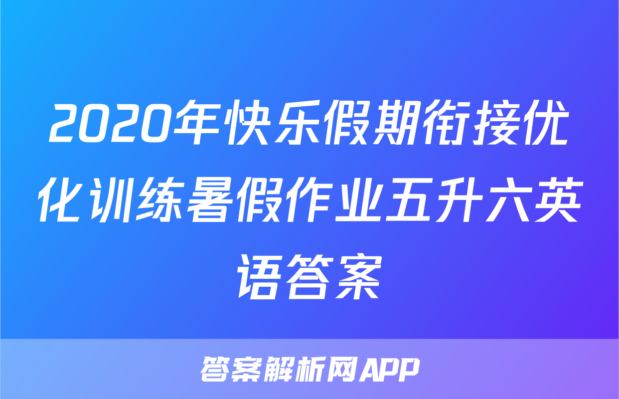 2020年快乐假期衔接优化训练暑假作业五升六英语答案