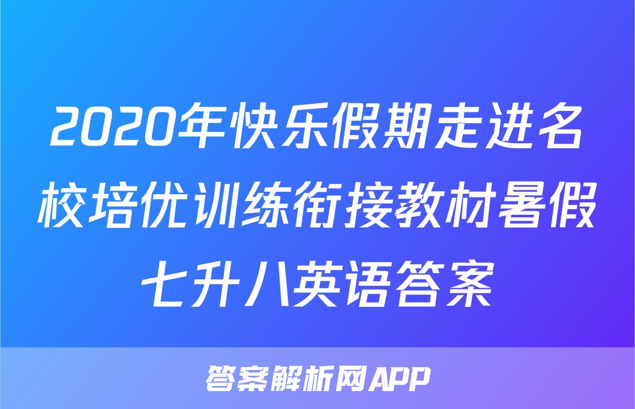 2020年快乐假期走进名校培优训练衔接教材暑假七升八英语答案