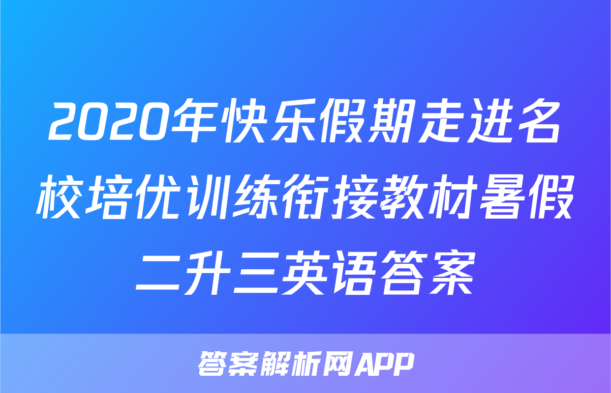 2020年快乐假期走进名校培优训练衔接教材暑假二升三英语答案