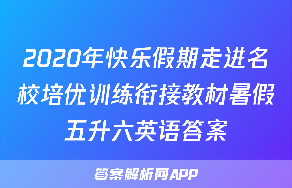 2020年快乐假期走进名校培优训练衔接教材暑假五升六英语答案
