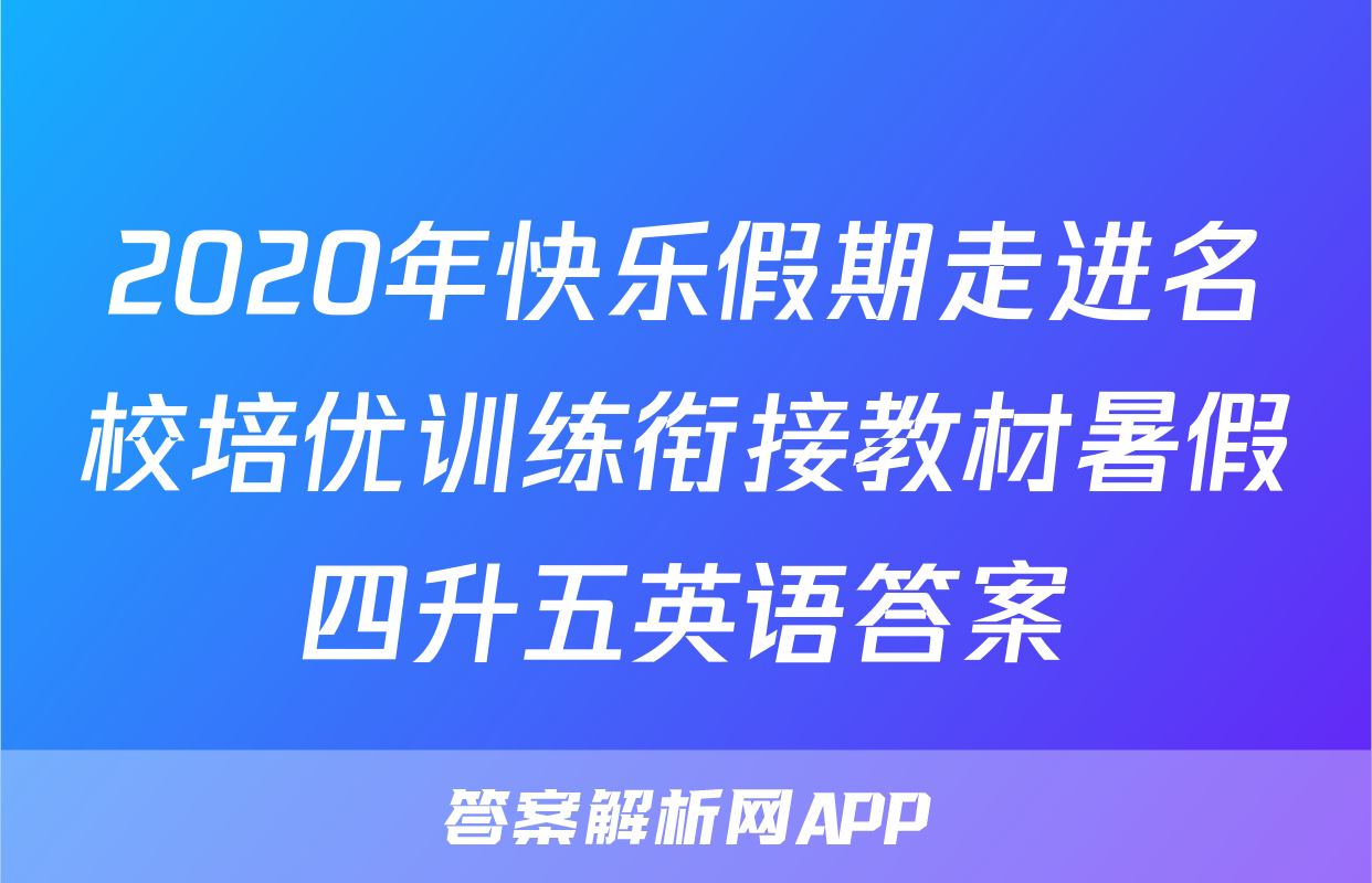 2020年快乐假期走进名校培优训练衔接教材暑假四升五英语答案
