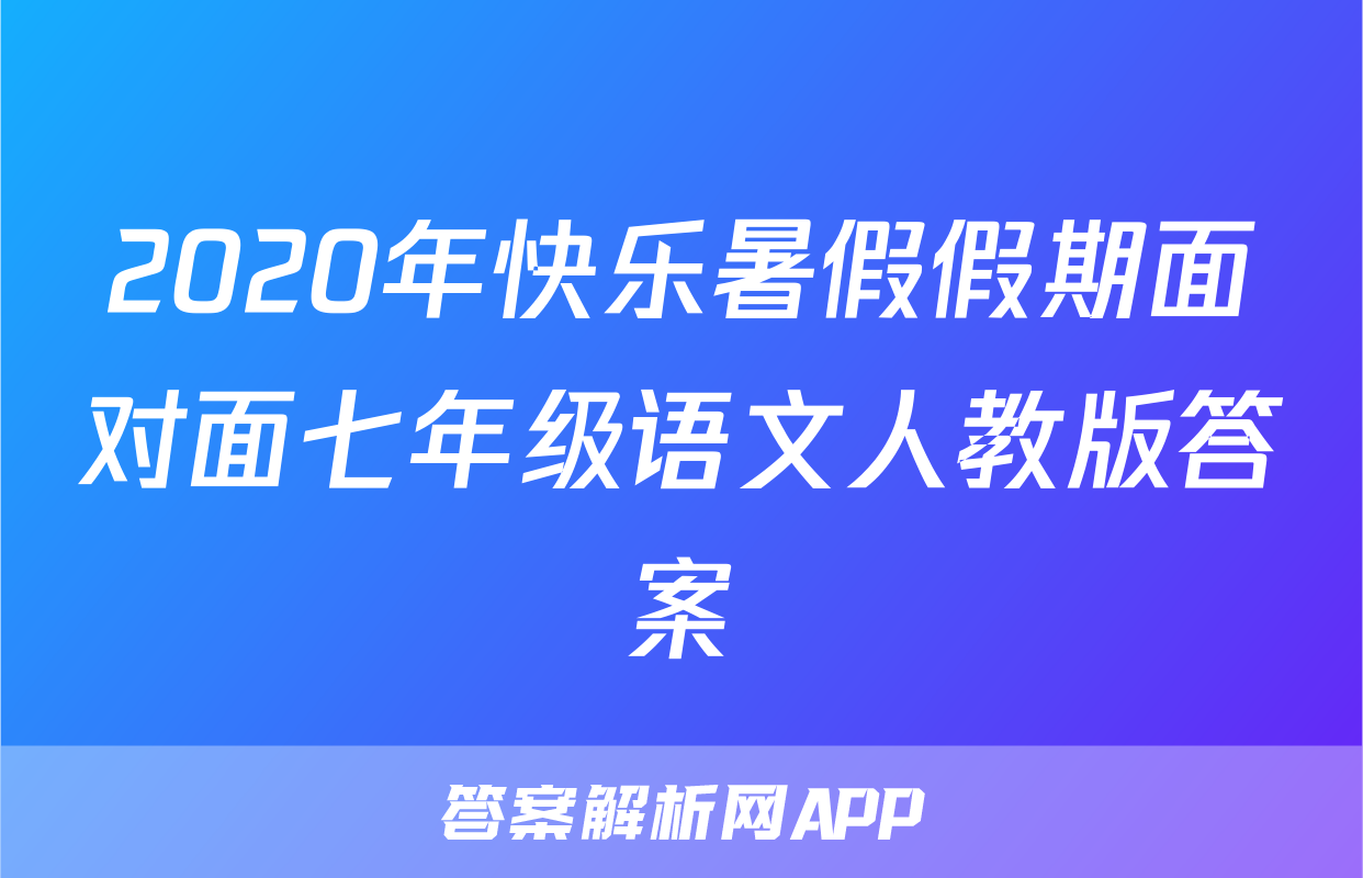 2020年快乐暑假假期面对面七年级语文人教版答案