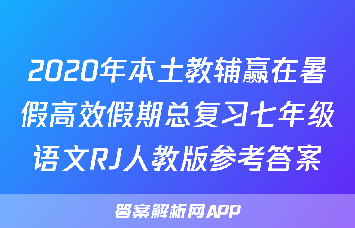 2020年本土教辅赢在暑假高效假期总复习七年级语文RJ人教版参考答案