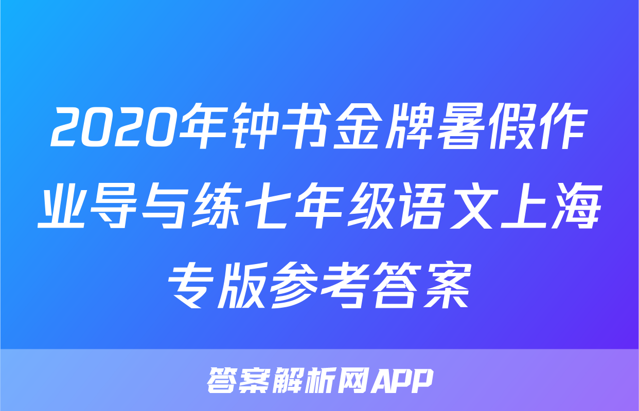 2020年钟书金牌暑假作业导与练七年级语文上海专版参考答案