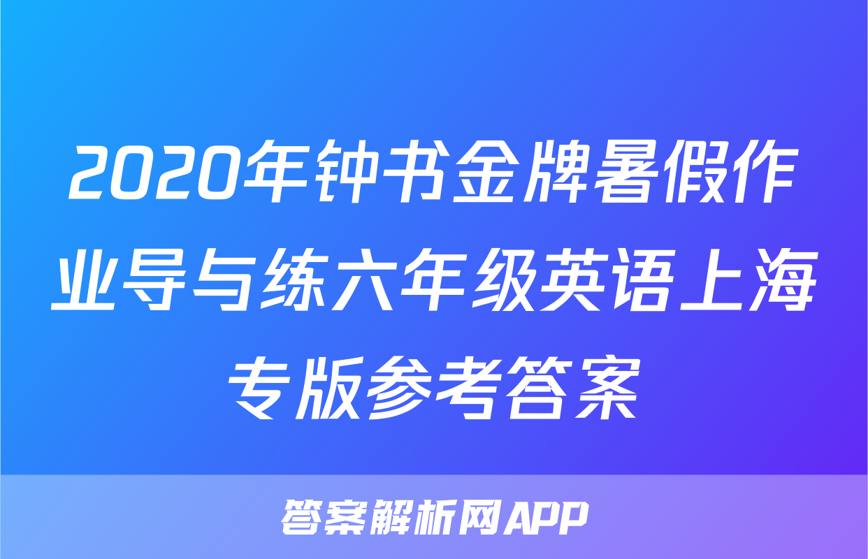 2020年钟书金牌暑假作业导与练六年级英语上海专版参考答案