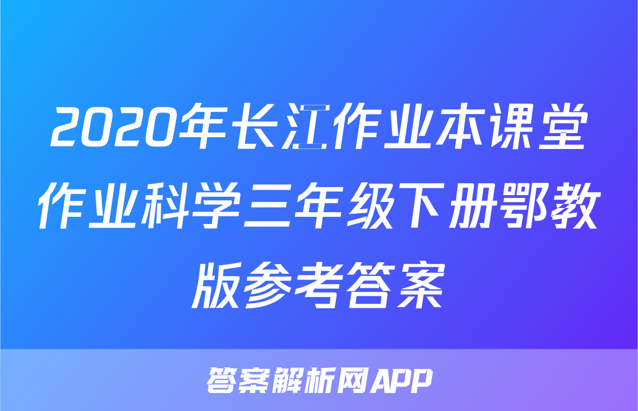 2020年长江作业本课堂作业科学三年级下册鄂教版参考答案