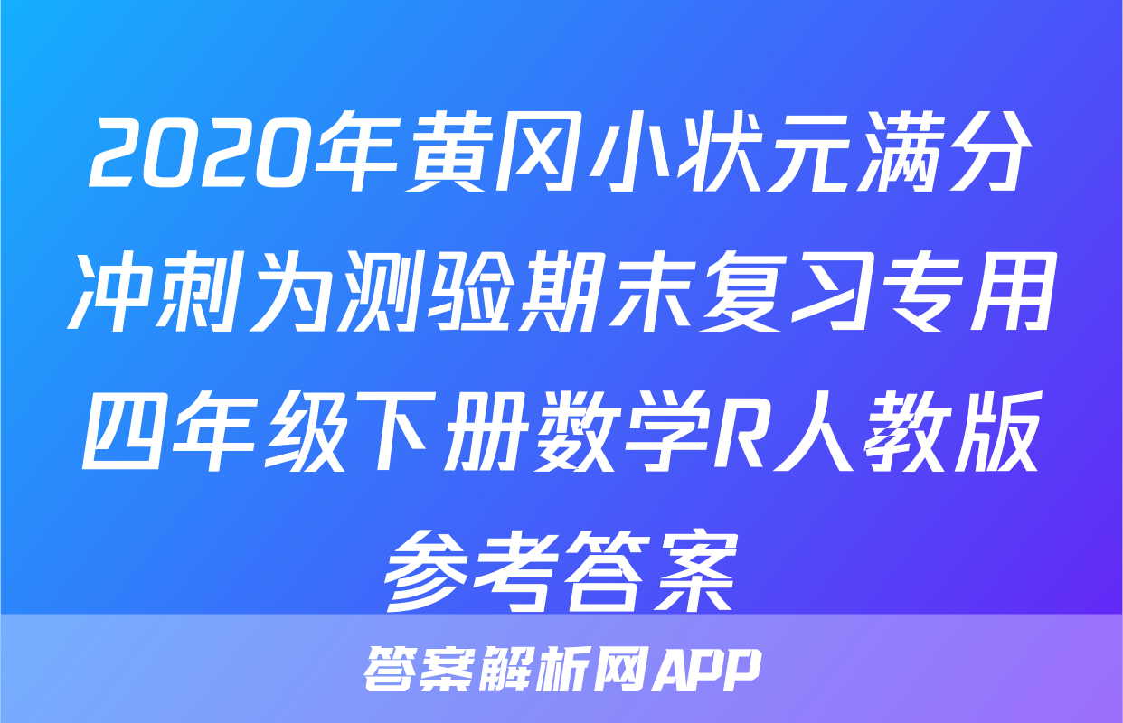 2020年黄冈小状元满分冲刺为测验期末复习专用四年级下册数学R人教版参考答案