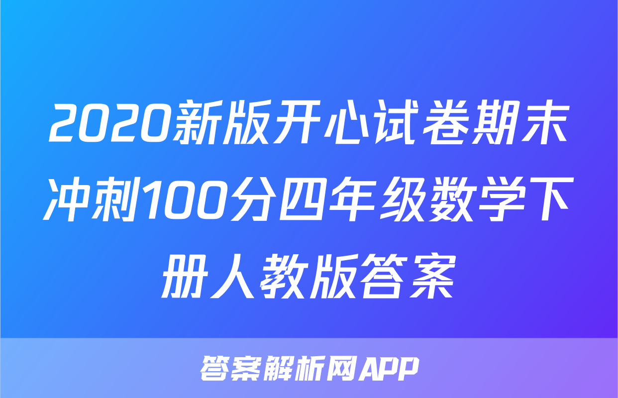 2020新版开心试卷期末冲刺100分四年级数学下册人教版答案