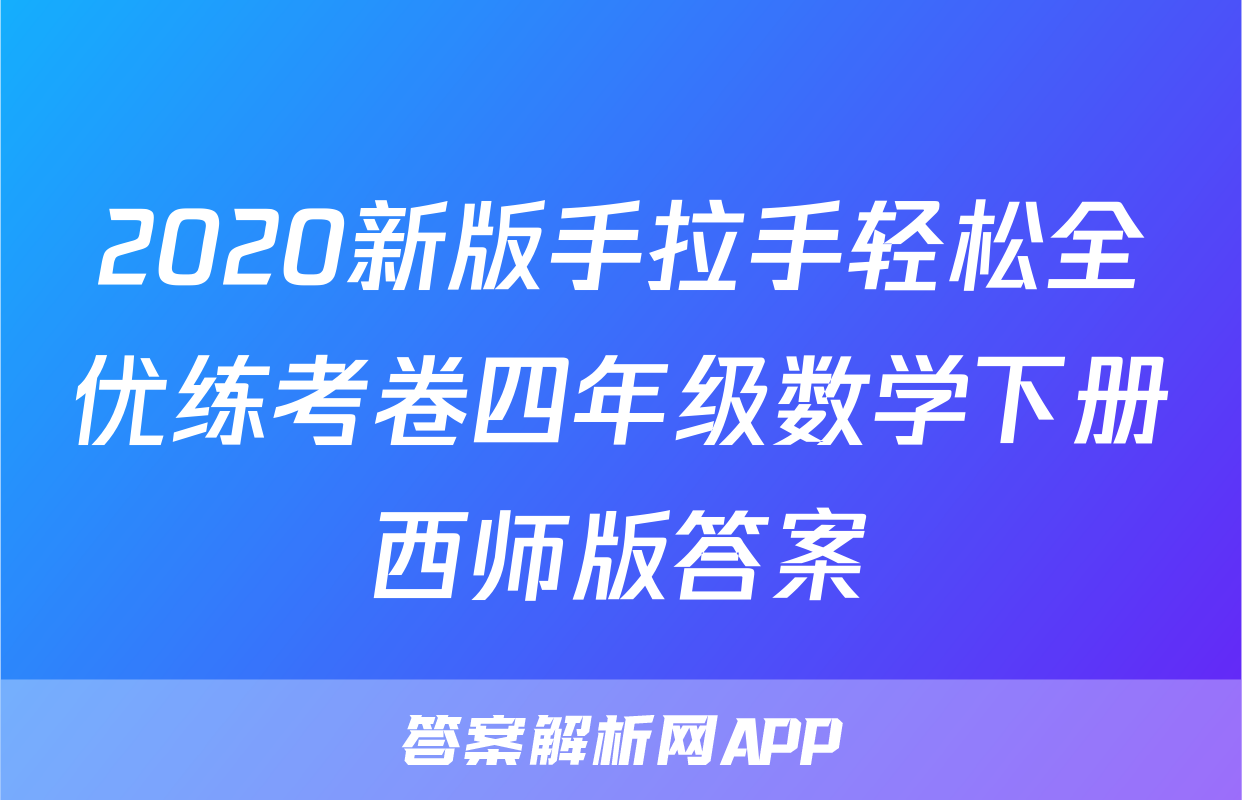 2020新版手拉手轻松全优练考卷四年级数学下册西师版答案