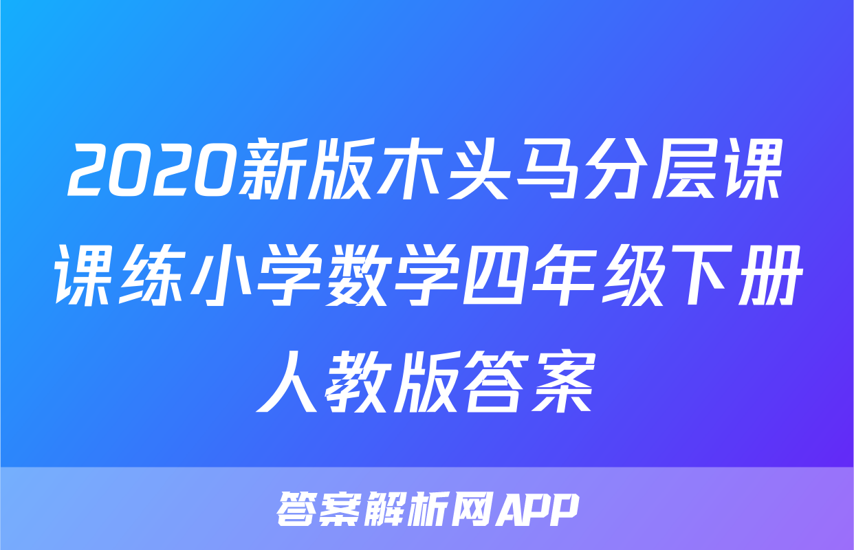 2020新版木头马分层课课练小学数学四年级下册人教版答案